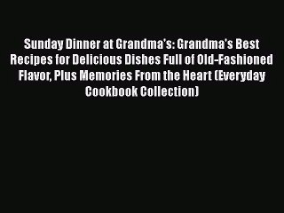 Sunday Dinner at Grandma's: Grandma's Best Recipes for Delicious Dishes Full of Old-Fashioned