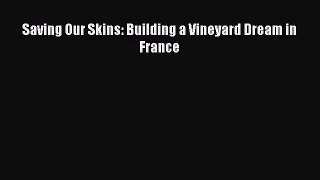 Saving Our Skins: Building a Vineyard Dream in France  Free Books