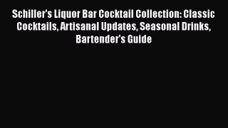 Schiller's Liquor Bar Cocktail Collection: Classic Cocktails Artisanal Updates Seasonal Drinks