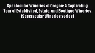 Spectacular Wineries of Oregon: A Captivating Tour of Established Estate and Boutique Wineries