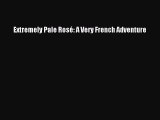 Extremely Pale Rosé: A Very French Adventure  Free PDF
