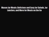 Mason Jar Meals: Delicious and Easy Jar Salads Jar Lunches and More for Meals on the Go  PDF