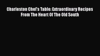 Charleston Chef's Table: Extraordinary Recipes From The Heart Of The Old South  Read Online