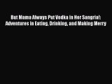 But Mama Always Put Vodka in Her Sangria!: Adventures in Eating Drinking and Making Merry Free