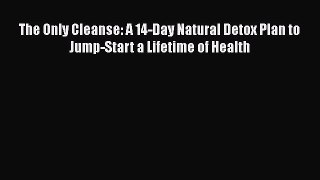 The Only Cleanse: A 14-Day Natural Detox Plan to Jump-Start a Lifetime of Health  PDF Download