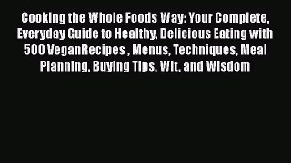 Cooking the Whole Foods Way: Your Complete Everyday Guide to Healthy Delicious Eating with