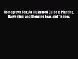 Homegrown Tea: An Illustrated Guide to Planting Harvesting and Blending Teas and Tisanes  Free