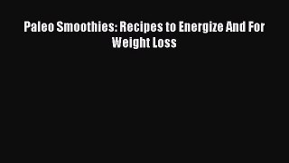 Paleo Smoothies: Recipes to Energize And For Weight Loss  Read Online Book