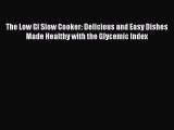 The Low GI Slow Cooker: Delicious and Easy Dishes Made Healthy with the Glycemic Index Free