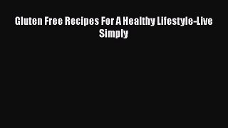 Gluten Free Recipes For A Healthy Lifestyle-Live Simply  Read Online Book