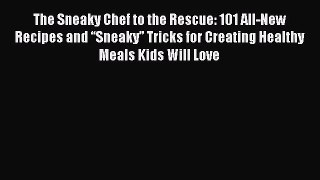 The Sneaky Chef to the Rescue: 101 All-New Recipes and “Sneaky” Tricks for Creating Healthy