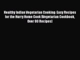 Healthy Indian Vegetarian Cooking: Easy Recipes for the Hurry Home Cook [Vegetarian Cookbook