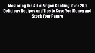 Mastering the Art of Vegan Cooking: Over 200 Delicious Recipes and Tips to Save You Money and