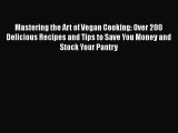 Mastering the Art of Vegan Cooking: Over 200 Delicious Recipes and Tips to Save You Money and