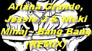 Ariana Grande Jessie J & Nicki Minaj - Bang Bang (Remix)