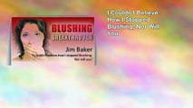 How To Stop Blushing - Blushing Breakthrough By Jim Baker