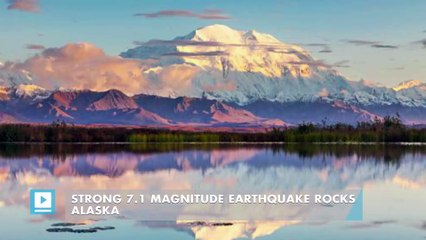 Strong 7.1 Magnitude Earthquake Rocks Alaska