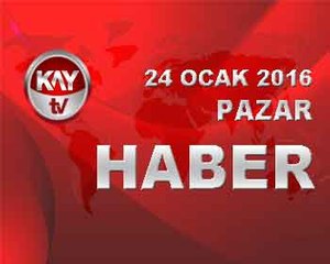 24 OCAK 2016 KAYTV HABER