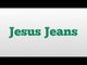 Jesus Jeans meaning and pronunciation