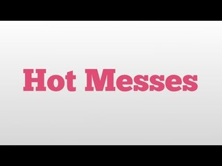Hot Messes meaning and pronunciation
