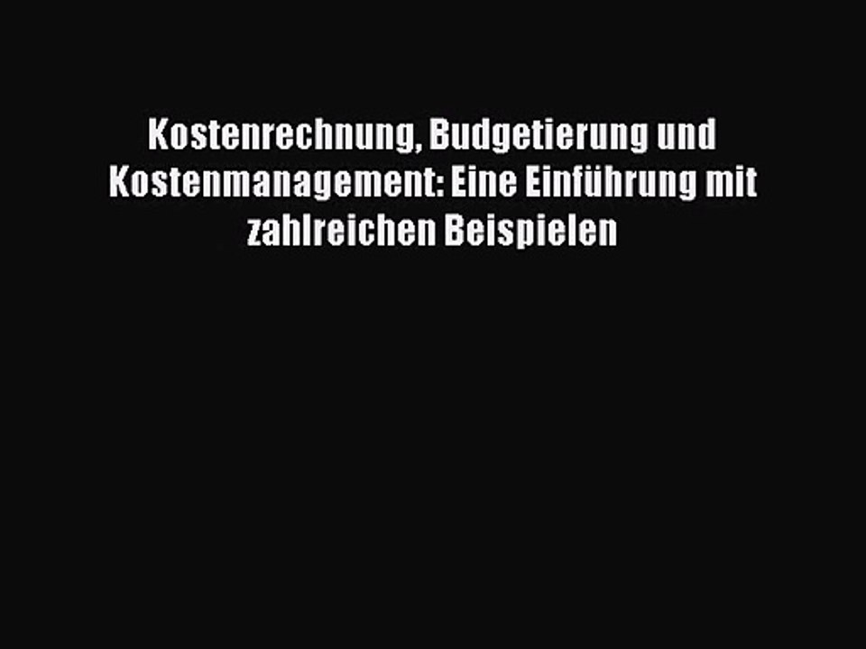 [PDF Download] Kostenrechnung Budgetierung und Kostenmanagement: Eine Einführung mit zahlreichen