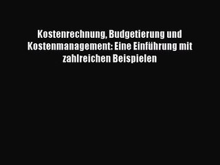 [PDF Download] Kostenrechnung Budgetierung und Kostenmanagement: Eine Einführung mit zahlreichen