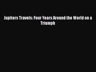 (PDF Download) Jupiters Travels: Four Years Around the World on a Triumph Download