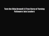 [PDF Download] Turn the Ship Around!: A True Story of Turning Followers into Leaders [Read]