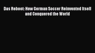 (PDF Download) Das Reboot: How German Soccer Reinvented Itself and Conquered the World Read