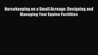 (PDF Download) Horsekeeping on a Small Acreage: Designing and Managing Your Equine Facilities