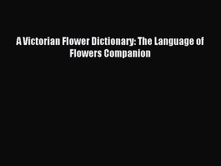 (PDF Download) A Victorian Flower Dictionary: The Language of Flowers Companion Download
