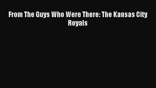 (PDF Download) From The Guys Who Were There: The Kansas City Royals Download
