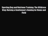 (PDF Download) Sporting Dog and Retriever Training: The Wildrose Way: Raising a Gentleman's