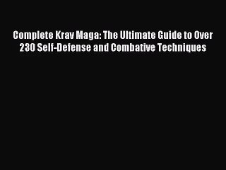 (PDF Download) Complete Krav Maga: The Ultimate Guide to Over 230 Self-Defense and Combative