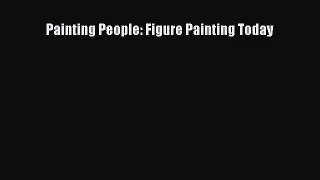 [PDF Download] Painting People: Figure Painting Today [PDF] Online