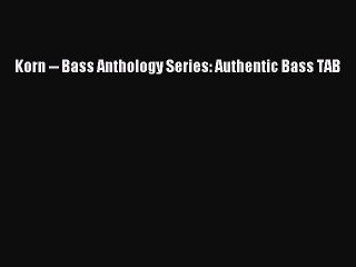 [PDF Download] Korn -- Bass Anthology Series: Authentic Bass TAB [PDF] Full Ebook