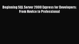 [PDF Download] Beginning SQL Server 2008 Express for Developers: From Novice to Professional
