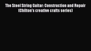 [PDF Download] The Steel String Guitar: Construction and Repair (Chilton's creative crafts