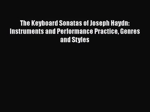 [PDF Download] The Keyboard Sonatas of Joseph Haydn: Instruments and Performance Practice Genres