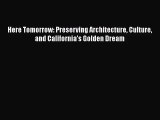 Here Tomorrow: Preserving Architecture Culture and California's Golden Dream  Read Online Book