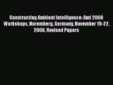 [PDF Download] Constructing Ambient Intelligence: AmI 2008 Workshops Nuremberg Germany November
