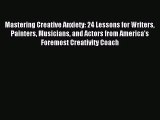 (PDF Download) Mastering Creative Anxiety: 24 Lessons for Writers Painters Musicians and Actors