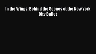 (PDF Download) In the Wings: Behind the Scenes at the New York City Ballet PDF