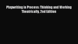 (PDF Download) Playwriting in Process: Thinking and Working Theatrically 2nd Edition Read Online