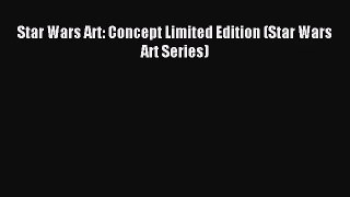 (PDF Download) Star Wars Art: Concept Limited Edition (Star Wars Art Series) Read Online