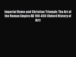 [PDF Download] Imperial Rome and Christian Triumph: The Art of the Roman Empire AD 100-450