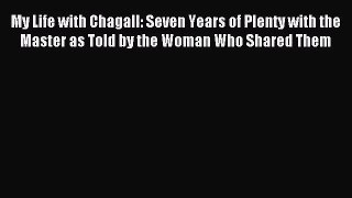 (PDF Download) My Life with Chagall: Seven Years of Plenty with the Master as Told by the Woman