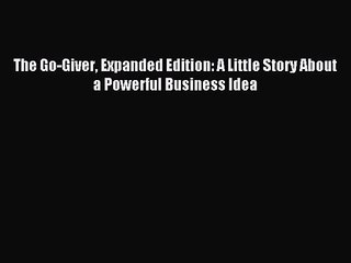 (PDF Download) The Go-Giver Expanded Edition: A Little Story About a Powerful Business Idea