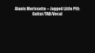 [PDF Download] Alanis Morissette -- Jagged Little Pill: Guitar/TAB/Vocal [Download] Full Ebook