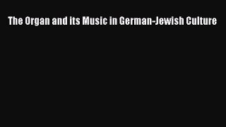 [PDF Download] The Organ and its Music in German-Jewish Culture [Download] Online